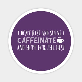 I DON’T RISE AND SHINE I CAFFEINATE AND HOPE FOR THE BEST Magnet